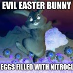 Easter-Bunny Defense | EVIL EASTER BUNNY; LEAVES EGGS FILLED WITH NITROGLYCERIN | image tagged in easter-bunny defense | made w/ Imgflip meme maker