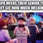 The number one enemy of military recruiters: The local welding shop | 0.5 GPA MFERS THEIR SENIOR YEAR WHEN THEY SEE HOW MUCH WELDING PAYS: | image tagged in gifs,welding,high school,gpa,memes,jobs | made w/ Imgflip video-to-gif maker