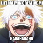 OH no | I'M LITERALLY IN CREATIVE MODE; HAHAHAHAHA | image tagged in gojo insane | made w/ Imgflip meme maker
