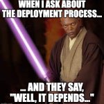 Software Deployment Fun | WHEN I ASK ABOUT THE DEPLOYMENT PROCESS... ... AND THEY SAY, "WELL, IT DEPENDS..." | image tagged in jedi samuel jackson | made w/ Imgflip meme maker