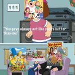 Meg family guy you always act you are better than me | image tagged in meg family guy you always act you are better than me | made w/ Imgflip meme maker