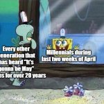 It's been over 20 years, let it go | Every other generation that has heard "It's gonna be May" memes for over 20 years; Millennials during last two weeks of April | image tagged in spongebob window slide,justin timberlake,nsync,millennials,spongebob meme | made w/ Imgflip meme maker
