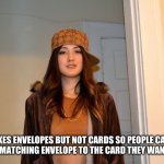 Scumbag Stephanie  | TAKES ENVELOPES BUT NOT CARDS SO PEOPLE CAN’T FIND THE MATCHING ENVELOPE TO THE CARD THEY WANT TO BUY. | image tagged in scumbag stephanie | made w/ Imgflip meme maker