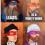 IYKYK | IS A
PARTY DUDE; LEADS; DOES MACHINES; COOL,
BUT RUDE | image tagged in teenage mutant ninja painters renaissance | made w/ Imgflip meme maker