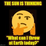 C M E | THE SUN IS THINKING
 
 
 
 

 
 
"What can I throw
  at Earth today?" | image tagged in gifs,sun,plotting,solar storm,gamma rays,last days | made w/ Imgflip video-to-gif maker