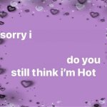 do you still think I’m Hot