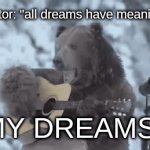 that bear is chilling | doctor: "all dreams have meaning"; MY DREAMS: | image tagged in gifs,memes,funny,relatable | made w/ Imgflip video-to-gif maker