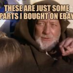 Not These Droids | THESE ARE JUST SOME PARTS I BOUGHT ON EBAY | image tagged in not these droids,ebay,these arent the droids you were looking for,you have no power here,star wars | made w/ Imgflip meme maker