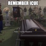 Press F to Pay Respects | REMEMBER ICUE | image tagged in press f to pay respects | made w/ Imgflip meme maker