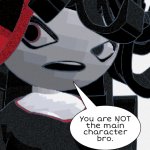 You are not the main character bro meme