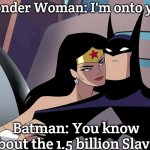 Wonder Woman Whispering to Batman | Wonder Woman: I'm onto you, Batman: You know about the 1.5 billion Slavs? | image tagged in wonder woman whispering to batman,one and a half billion slavs,slavic lives matter | made w/ Imgflip meme maker