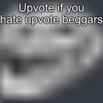 Extremely Low Quality Troll Face | Upvote if you hate upvote beggars | image tagged in extremely low quality troll face,funny,memes | made w/ Imgflip meme maker
