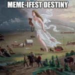American Progress | MEME-IFEST DESTINY | image tagged in american progress | made w/ Imgflip meme maker