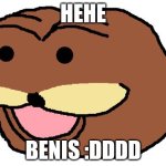spurdo spärde | HEHE; BENIS :DDDD | image tagged in spurdo sparde | made w/ Imgflip meme maker