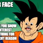 Derpy Interest Goku | YOUR FACE WHENEVER YOU SHOW A BIG INTEREST IN SOMETHING FOR NO APPARENT REASON | image tagged in derpy interest goku | made w/ Imgflip meme maker