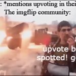 someone mentioning upvotes in their meme doesn't always mean they are upvote begging, you know | Someone: *mentions upvoting in their meme*
The imgflip community:; upvote beggar spotted! get em!! | image tagged in gifs,upvote begging,funny | made w/ Imgflip video-to-gif maker