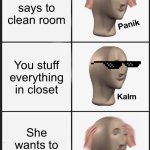 Panik Kalm Panik Meme | Mom says to clean room; You stuff everything in closet; She wants to see closet | image tagged in memes,panik kalm panik | made w/ Imgflip meme maker