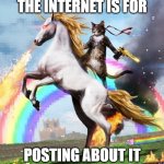 this way | THE INTERNET IS FOR; POSTING ABOUT IT | image tagged in meme,for memedom,by a memedian,with original memery | made w/ Imgflip meme maker