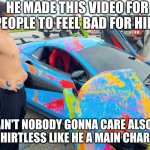 stupid crashed his car | HE MADE THIS VIDEO FOR PEOPLE TO FEEL BAD FOR HIM; BUT AIN'T NOBODY GONNA CARE ALSO WHY IS HE SHIRTLESS LIKE HE A MAIN CHARACTER | image tagged in crash | made w/ Imgflip meme maker