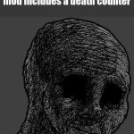 why are you reading the title? | When the undertale mod includes a death counter | image tagged in cursed wojak,undertale,sans,why are you reading the tags dumbass | made w/ Imgflip meme maker