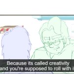 Because its creativity and you're supposed to roll with it meme