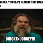 CHICKEN JOCKEY!!! Meme | TEACHER: YOU CAN'T HEAR ON THIS IMAGE
ME:; CHICKEN JOCKEY!!! | image tagged in chicken jockey,minecraft,movie,memes,funny,minecraft movie | made w/ Imgflip meme maker