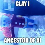 Clay I AI | CLAY I; ANCESTOR OF AI | image tagged in mr bill | made w/ Imgflip meme maker