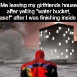 I cant yell this? | Me leaving my girlfriends house after yelling "water bucket, release!" after I was finishing inside her: | image tagged in gifs,funny,meme,memes,funny meme,relatable | made w/ Imgflip video-to-gif maker
