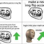 Infnite point glitch in imgflip | make a new img flip account; how to get infinite points in img flip; upvote all the posts from that you posted on your other account to get 40 points per upvote; login into your main and enjoy; stonks | image tagged in 4 panel comic | made w/ Imgflip meme maker