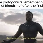 litteraly any anim3 i c4n think of | Anime protagonists remembering the “power of friendship” after the final battle | image tagged in as you can see i am not dead,funny,memes | made w/ Imgflip meme maker