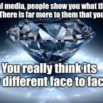 The other side of the jewel | On social media, people show you what they want you to see. There is far more to them that you do not see; deadboxprime; You really think its any different face to face? | image tagged in diamond | made w/ Imgflip meme maker