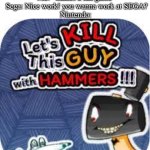 kill him with hammers | Me: *makes a fan game*
Sega: Nice work! you wanna work at SEGA?
Nintendo: | image tagged in kill him with hammers | made w/ Imgflip meme maker