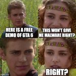 Star Wars x Gaming | HERE IS A FREE DEMO OF GTA 6; THIS WON'T GIVE ME MALWARE RIGHT? RIGHT? | image tagged in anakin padme 4 panel | made w/ Imgflip meme maker