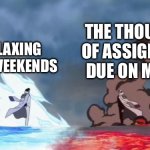 One Piece Akainu vs Aokiji | THE THOUSANDS OF ASSIGNMENTS DUE ON MONDAY; ME RELAXING ON THE WEEKENDS | image tagged in one piece akainu vs aokiji | made w/ Imgflip meme maker