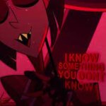 Alastor I know something you don't know