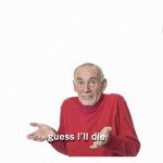 Guess I'll just die