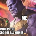 Humor is the source code of all memes | ME; HUMOR IS THE SOURCE CODE OF ALL MEMES | image tagged in thanos snap,funny memes,memes,humor,jpfan102504,truth | made w/ Imgflip meme maker