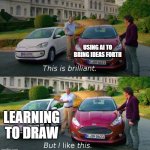 The Elephant in the Room | USING AI TO BRING IDEAS FORTH; LEARNING TO DRAW | image tagged in this is brilliant but i like this | made w/ Imgflip meme maker