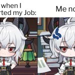 This is fine. This is *absolutely* fine. | Me now:; Me when I first started my Job: | image tagged in memes,job | made w/ Imgflip meme maker