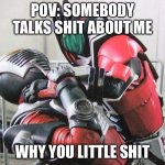 POV: Me when somebody talks shit about me | POV: SOMEBODY TALKS SHIT ABOUT ME; WHY YOU LITTLE SHIT | image tagged in kamen rider decade choke ryuki | made w/ Imgflip meme maker