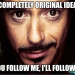 comment | (COMPLETELY ORIGINAL IDEA); IF YOU FOLLOW ME, I'LL FOLLOW YOU | image tagged in jarvis,memes | made w/ Imgflip meme maker