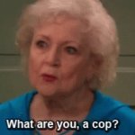 what are you a cop betty white