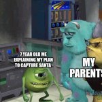 Mike wazowski trying to explain | MY PARENTS; 7 YEAR OLD ME EXPLAINING MY PLAN TO CAPTURE SANTA | image tagged in mike wazowski trying to explain | made w/ Imgflip meme maker