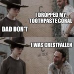 Rick and Carl | I DROPPED MY TOOTHPASTE CORAL; DAD DON'T; I WAS CRESTFALLEN | image tagged in memes,rick and carl | made w/ Imgflip meme maker