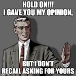 Correction Guy | HOLD ON!!!
I GAVE YOU MY OPINION, BUT I DON'T RECALL ASKING FOR YOURS | image tagged in correction guy,opinions | made w/ Imgflip meme maker