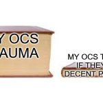 Big book small book | MY OCS TRAUMA; MY OCS TRAUMA IF THEY HAD DECENT PARENTS. | image tagged in big book small book,writing,oc | made w/ Imgflip meme maker