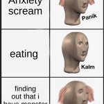 Panik Kalm Panik | Anxiety scream; eating; finding out that i have monster in my closet | image tagged in memes,panik kalm panik | made w/ Imgflip meme maker