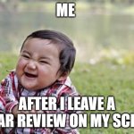 Evil Toddler | ME; AFTER I LEAVE A 1-STAR REVIEW ON MY SCHOOL | image tagged in memes,evil toddler | made w/ Imgflip meme maker