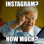 Well, iykyk | INSTAGRAM? HOW MUCH? | image tagged in memes,grandma finds the internet | made w/ Imgflip meme maker