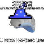 worst wizard ever | WIPPITY WAP,
 WIPPITY ZAIN, 
MAKE THIS MAN NEVER BREATH AGAIN; YOU NOW HAVE NO LUNGS | image tagged in wizard isopod | made w/ Imgflip meme maker
